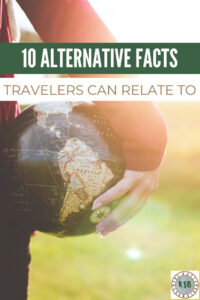 Alternative facts have been in the news quite a bit lately so let's take a look at 10 alternative facts that travelers can relate to.