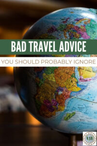 REAL TALK: Here is a list of bad travel advice that you can probably just ignore when you are getting ready for your trip.