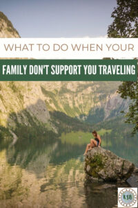When your family and friends don't support your travels it can be incredibly lonely and isolating. Here's my guide on what to do about it.