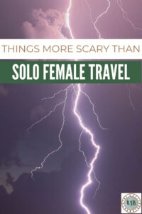 Is solo female travel as scary as it seems? Here are 11 things in everyday life that are actually more scary than solo travel.