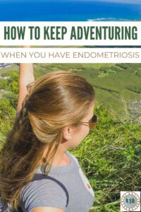 Adventuring with Endometriosis is not impossible. In fact, it has helped me immeasurably in my Endo journey. Here's all the details.